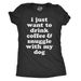 Womens I Just Want To Drink Coffee And Snuggle With My Dog Mom T shirt Funny Tee Womens Graphic Tees