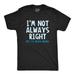 I'm Not Always Right But I'm Never Wrong T Shirt Funny Sarcasm Adult Humor Joke Graphic Tees