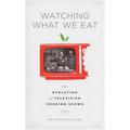 Watching What We Eat: The Evolution of Television Cooking Shows (Paperback)