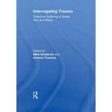 Interrogating Trauma: Collective Suffering In Global Arts And Media - Broderick Mick