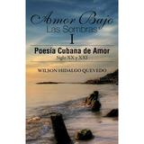 Amor Bajo Las Sombras I : Poesia Cubana de Amor Siglo XX y XXI (Paperback)