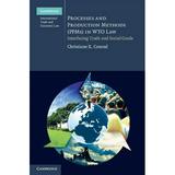 Cambridge International Trade and Economic Law: Processes and Production Methods (Ppms) in Wto Law: Interfacing Trade and Social Goals (Hardcover)