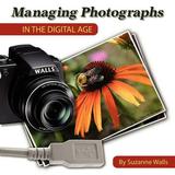 Managing Photographs in the Digital Age : A basic guide to naming filing and sharing your digital photographs (Paperback)