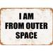 10 x 14 METAL SIGN - I M FROM OUTER SPACE - Vintage Rusty Look