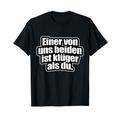 Einer Von Uns Beiden Ist Klüger Als Du Humor Ironisch Clever T-Shirt