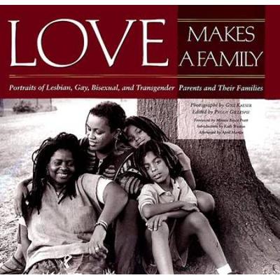 Love Makes A Family: Portraits Of Lesbian, Gay, Bisexual, And Transgendered Parents And Their Families