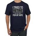 I Tried to Retire But Now I Work for My Wife Mens Humor Graphic T-Shirt, Navy, 2XL