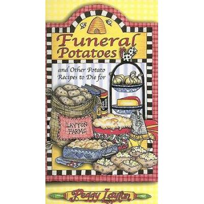 Funeral Potatoes: And Other Potato Recipes To Die ...