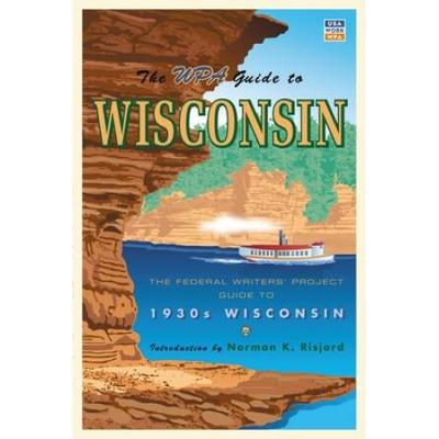 The Wpa Guide To Wisconsin: The Federal Writers' Project Guide To 1930s Wisconsin