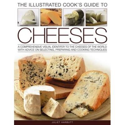 The Illustrated Cook's Guide To Cheeses: A Comprehensive Visual Identifier To Over 470 Cheeses Of The World And How To Cook With Them, Shown In 280 Ph