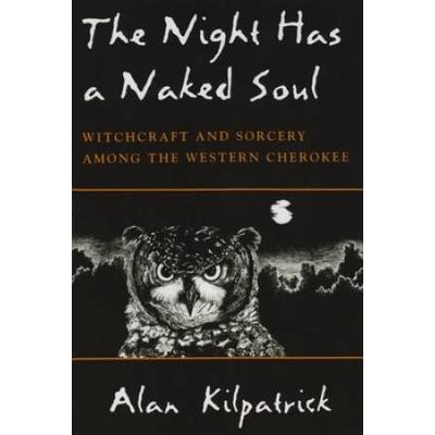 Night Has A Naked Soul: Witchcraft And Sorcery Among The Western Cherokee
