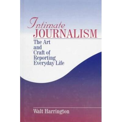 Intimate Journalism: The Art And Craft Of Reportin...