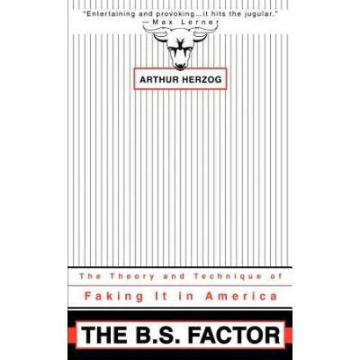 The B.s. Factor: The Theory And Technique Of Faking It In America
