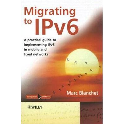 Migrating To Ipv6: A Practical Guide To Implementing Ipv6 In Mobile And Fixed Networks