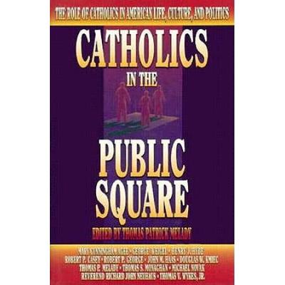 Catholics in the Public Square The Role of Catholics in American Life Culture and Politics