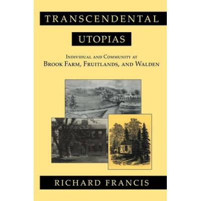 Transcendental Utopias: Individual And Community At Brook Farm, Fruitlands, And Walden