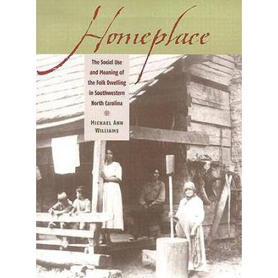 Homeplace: The Social Use And Meaning Of The Folk Dwelling In Southwestern North Carolina