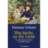 Was Bleibt, Ist Die Liebe - Dietmar Grieser, Gebunden