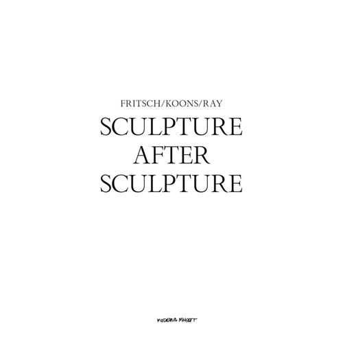 Sculpture After Sculpture: Fritsch, Koons, Ray - Moderna Museet, Gebunden