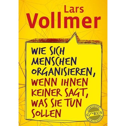 Wie Sich Menschen Organisieren, Wenn Ihnen Keiner Sagt, Was Sie Tun Sollen - Lars Vollmer, Gebunden