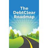 The Debtclear Roadmap A Hackers Guide To Debt Relief Credit Repair Asset Protection And Creditor Lawsuits