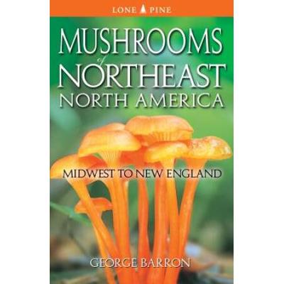 Mushrooms Of Northeast North America: Midwest To New England