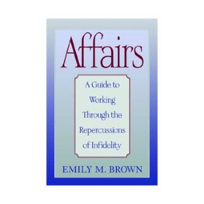 Affairs: A Guide To Working Through The Repercussions Of Infidelity