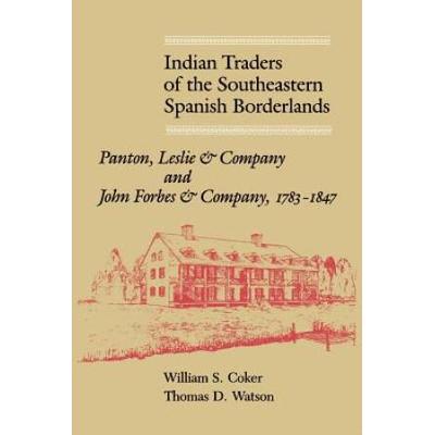 Indian Traders Of The Southeastern Spanish Borderlands: Panton, Leslie And Company And John Forbes And Company, 1783-1847