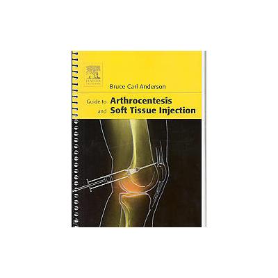 Guide To Arthrocentesis And Soft Tissue Injection by Bruce Carl Anderson (Spiral - W.B. Saunders Co)