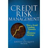 Credit Risk Management: How To Avoid Lending Disasters And Maximize Earnings