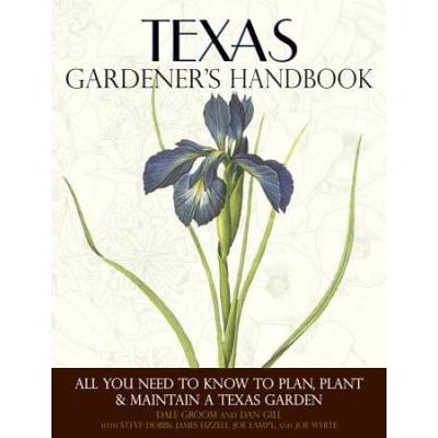 Texas Gardener's Handbook: All You Need To Know To Plan, Plant & Maintain A Texas Garden
