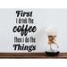 Story Of Home Decals First I Drink the Coffee Then I Do the Things Wall Decal Vinyl in Black | 22.5 H x 13 W in | Wayfair KITCHEN 105g