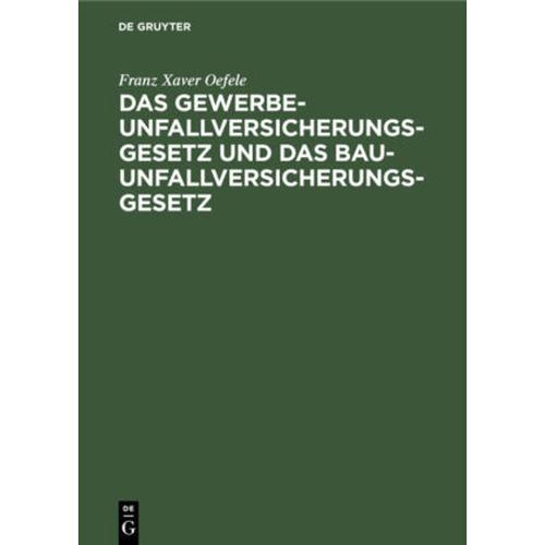 Das Gewerbe-Unfallversicherungsgesetz und das Bau-Unfallversicherungsgesetz - Franz Xaver Oefele, Gebunden