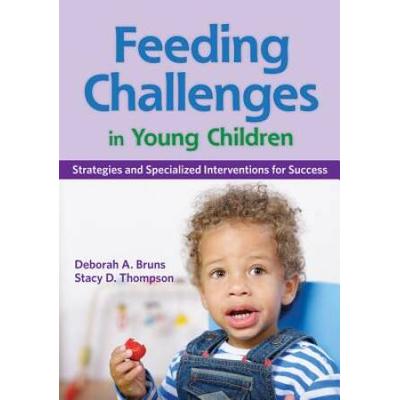 Feeding Challenges In Young Children: Strategies And Specialized Interventions For Success [With Cdrom]