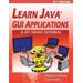 Learn Java Gui Applications - 11th Edition: A Jfc Swing Tutorial