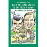 From The Golf Course To The Main Course A Cookbook For Golfers