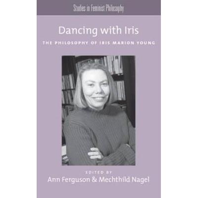 Dancing With Iris: The Philosophy Of Iris Marion Young