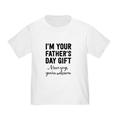 CafePress - I m Your Father s Day Gift. Mom Says You re Welcom - Cute Toddler T-Shirt 100% Cotton