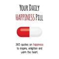 Your Daily Pill: Your Daily Happiness Pill: 365 Quotes on Happiness to Inspire Enlighten and Warm the Heart (Paperback)