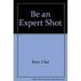 Be an Expert Shot : With Rifle Handgun or Shotgun 9780832903588 Used / Pre-owned