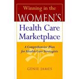 Pre-Owned Winning in the Women s Health Care Marketplace : A Comprehensive Plan for Health Care Strategists 9780787944445