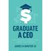 Graduate a CEO : Why College is the Perfect Time to Start Your Business (Paperback)