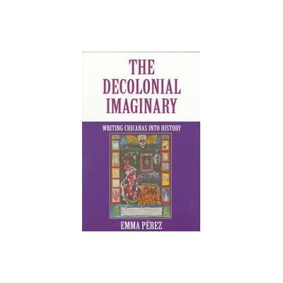 The Decolonial Imaginary by Emma Perez (Paperback - Indiana Univ Pr)