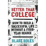 Better Than College : How to Build a Successful Life Without a Four-Year Degree 9780986011900 Used / Pre-owned