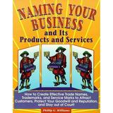 Pre-Owned Naming Your Business and Its Products and Services: How to Create Effective Trade Names Trademarks and Service Marks to Attract Customers Protect Small Business Bookshelf Series V. 2 P