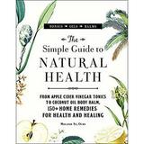 Pre-Owned The Simple Guide to Natural Health: From Apple Cider Vinegar Tonics Coconut Oil Body Balm 150+ Home Remedies for Health and Healing Hardcover Melanie St. Ours