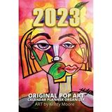 2023 Original Pop Art Calendar Planner Organizer Art by Kristy Moore: Calendar Planner for 2023 with Art from a Local Artist (Paperback)