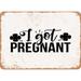 10 x 14 METAL SIGN - I Got Pregnant - 2 - Vintage Rusty Look Sign