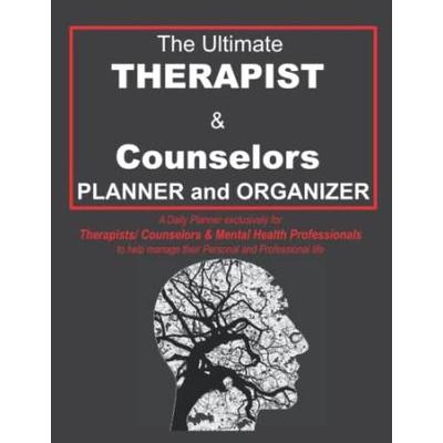 The Ultimate Therapist Counselors Planner and Organizer A Daily Planner exclusively designed for Therapists Counselors ClinicianS Mental Health Therapeutic Interventions Session Logbook