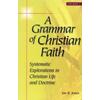 A Grammar of Christian Faith Systematic Explorations in Christian Life and Doctrine